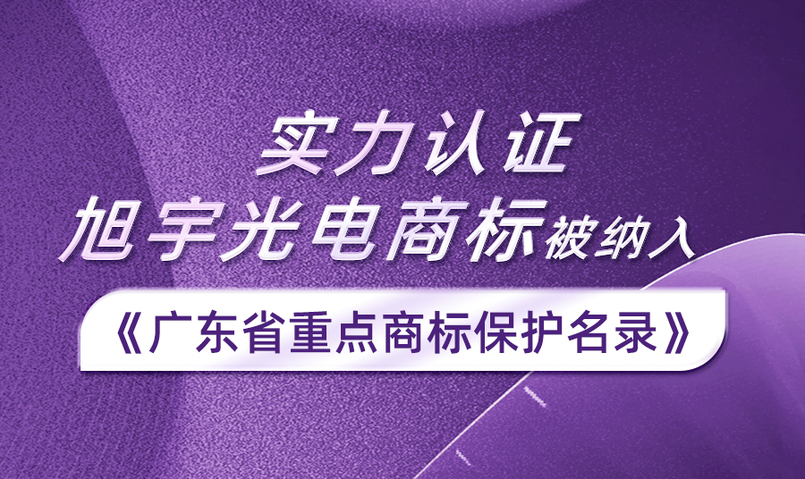 實力認證丨旭宇光電商標入選2023年度廣東省重點商標保護名錄